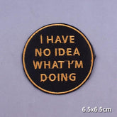 I Have No Idea What I'm Doing Iron On Embroidered Patch